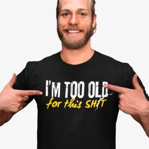 T-Shirt Too Old For This Sh*t - Unissexo